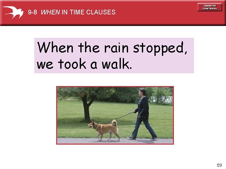 9 -8 WHEN IN TIME CLAUSES When the rain stopped, we took a walk.