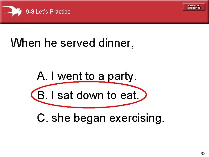 9 -8 Let’s Practice When he served dinner, A. I went to a party.