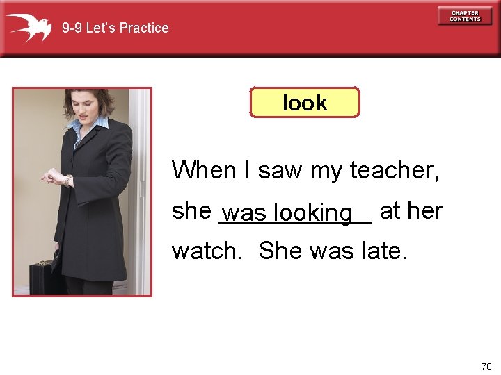 9 -9 Let’s Practice look When I saw my teacher, she ______ was looking