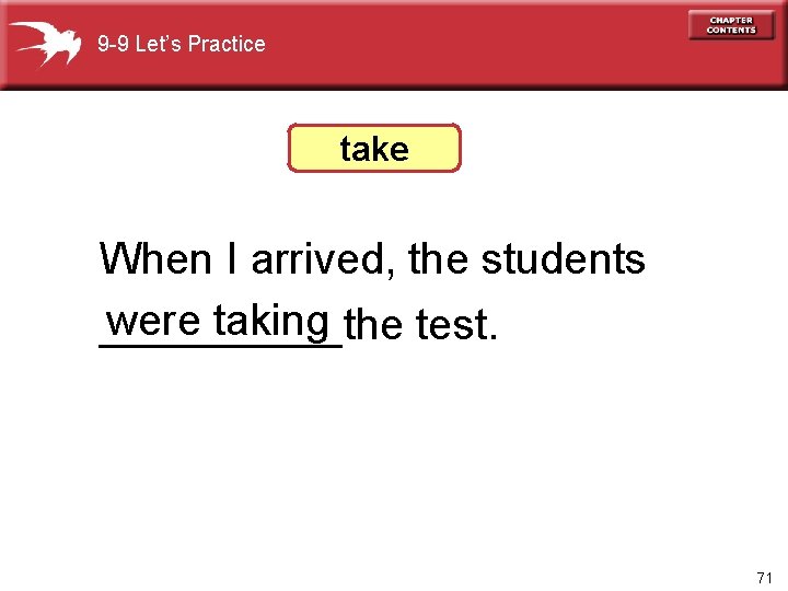 9 -9 Let’s Practice take When I arrived, the students were taking _____the test.