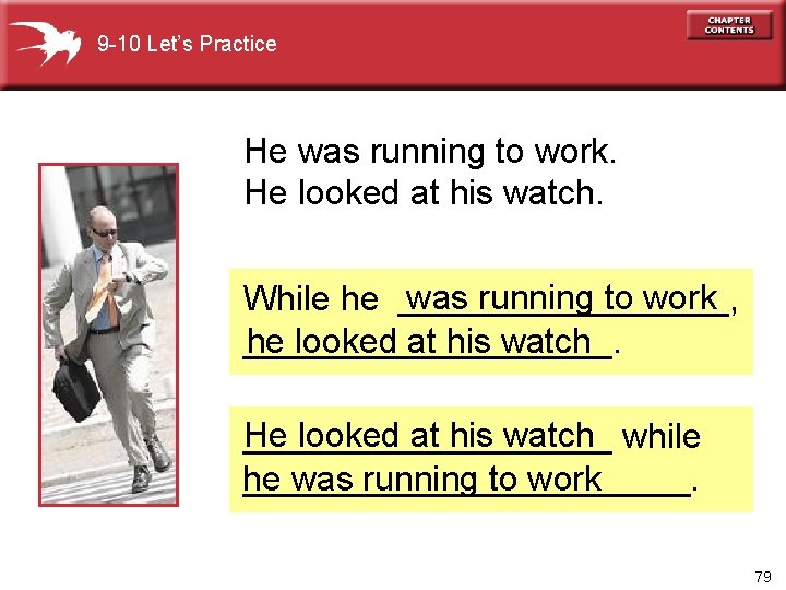 9 -10 Let’s Practice He was running to work. He looked at his watch.