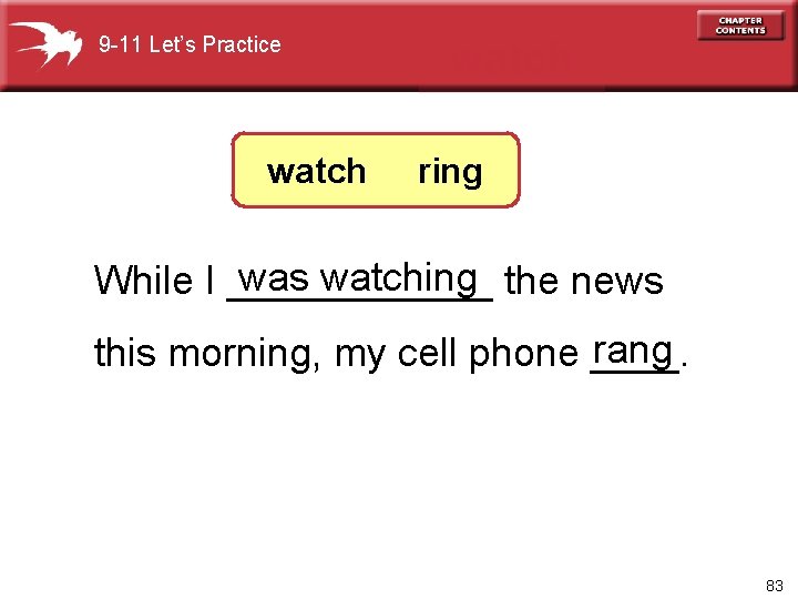 9 -11 Let’s Practice watch ring was watching the news While I ______ rang