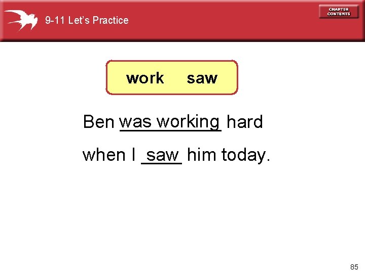9 -11 Let’s Practice work saw working hard Ben was _____ when I ____