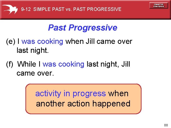 9 -12 SIMPLE PAST vs. PAST PROGRESSIVE Past Progressive (e) I was cooking when