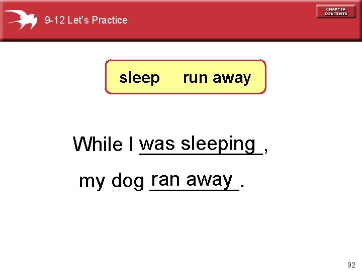 9 -12 Let’s Practice sleep run away sleeping While I was ______, ran away