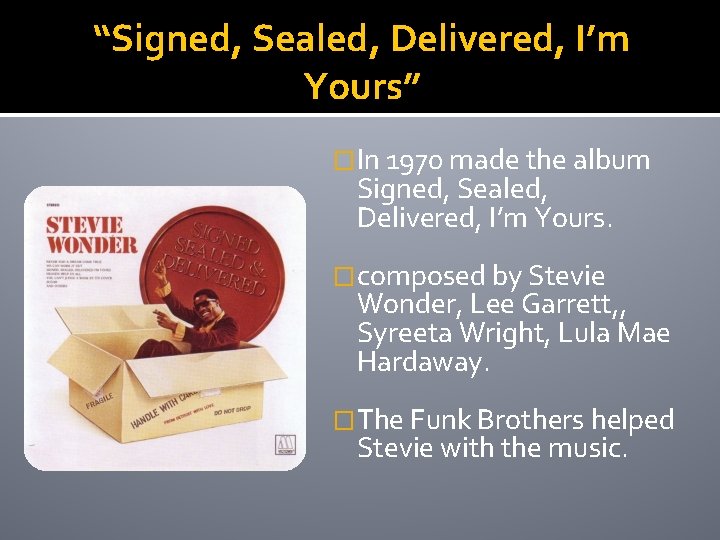 “Signed, Sealed, Delivered, I’m Yours” �In 1970 made the album Signed, Sealed, Delivered, I’m