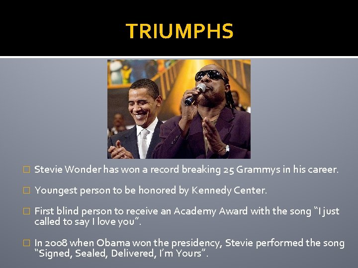 TRIUMPHS � Stevie Wonder has won a record breaking 25 Grammys in his career.