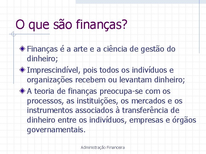 O que são finanças? Finanças é a arte e a ciência de gestão do