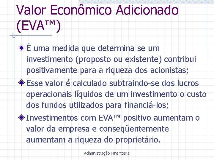 Valor Econômico Adicionado (EVA™) É uma medida que determina se um investimento (proposto ou