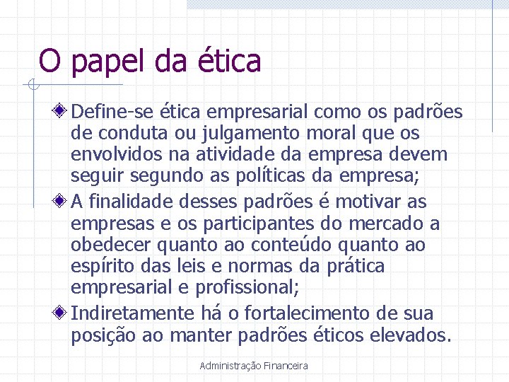 O papel da ética Define-se ética empresarial como os padrões de conduta ou julgamento