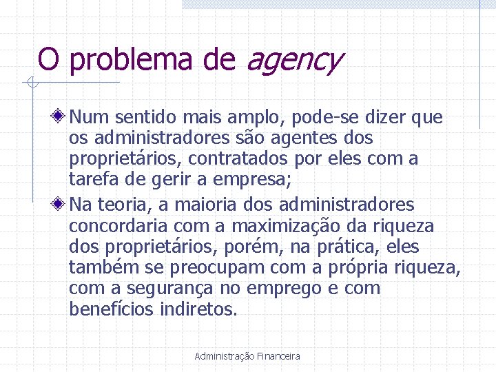 O problema de agency Num sentido mais amplo, pode-se dizer que os administradores são