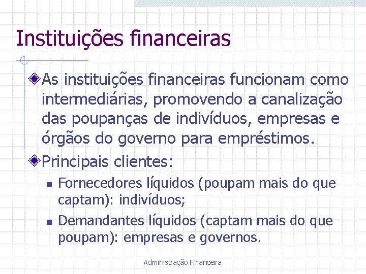 Instituições financeiras As instituições financeiras funcionam como intermediárias, promovendo a canalização das poupanças de