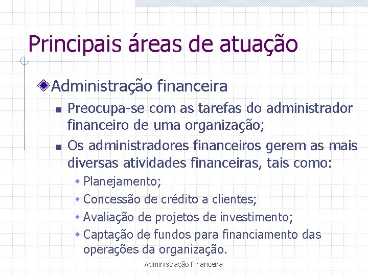 Principais áreas de atuação Administração financeira n n Preocupa-se com as tarefas do administrador