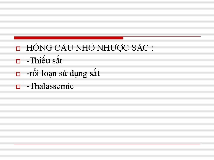 o o HỒNG CẦU NHỎ NHƯỢC SẮC : -Thiếu sắt -rối loạn sử dụng