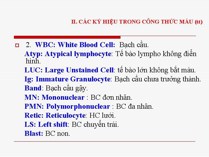 II. CÁC KÝ HIỆU TRONG CÔNG THỨC MÁU (tt) o 2. WBC: White Blood