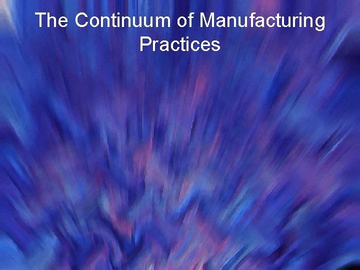 The Continuum of Manufacturing Practices 
