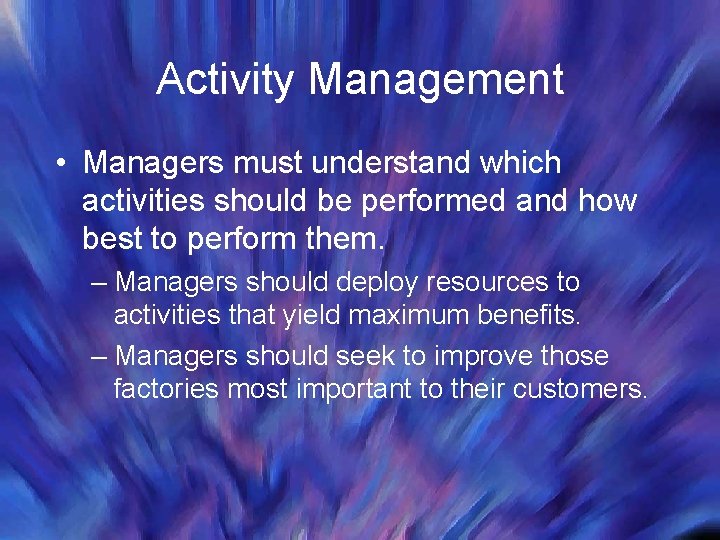 Activity Management • Managers must understand which activities should be performed and how best
