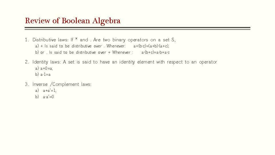 Review of Boolean Algebra 1. Distributive laws: If * and. Are two binary operators