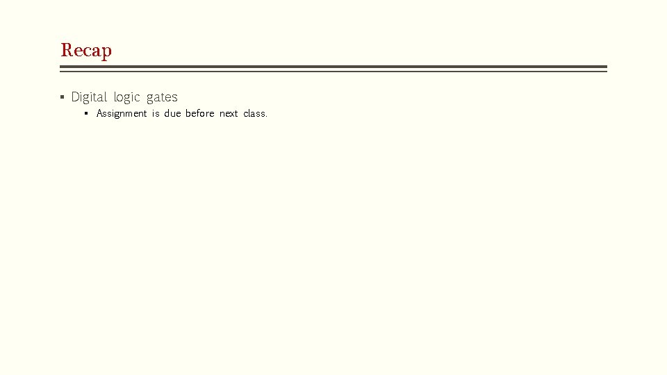 Recap § Digital logic gates § Assignment is due before next class. 