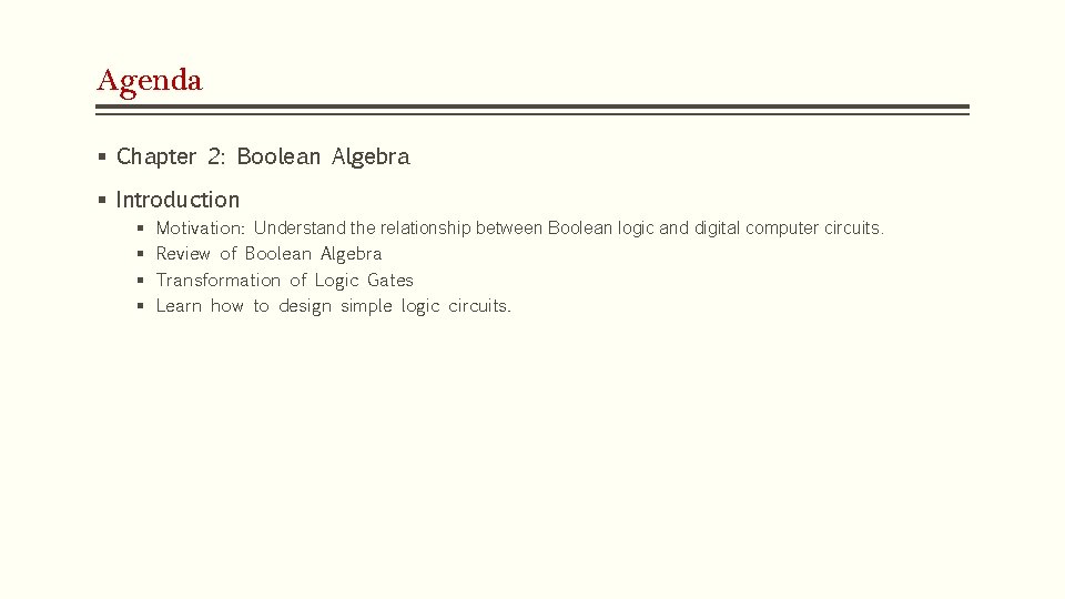 Agenda § Chapter 2: Boolean Algebra § Introduction § § Motivation: Understand the relationship