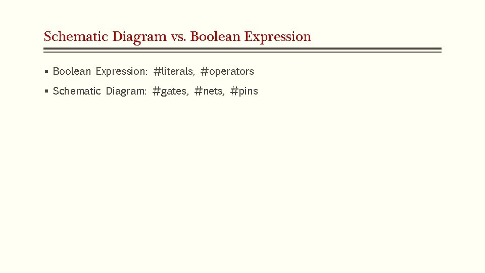 Schematic Diagram vs. Boolean Expression § Boolean Expression: #literals, #operators § Schematic Diagram: #gates,