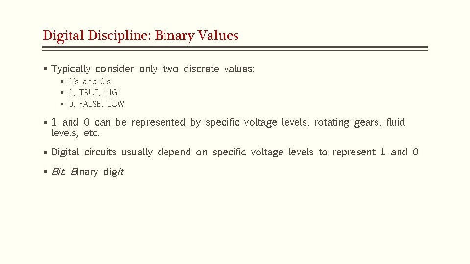 Digital Discipline: Binary Values § Typically consider only two discrete values: § 1’s and