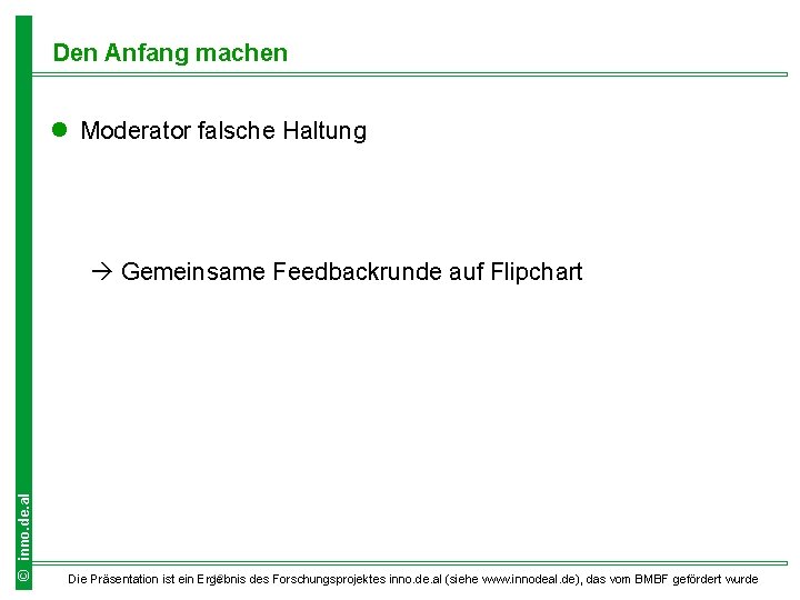 Den Anfang machen l Moderator falsche Haltung © inno. de. al Gemeinsame Feedbackrunde auf