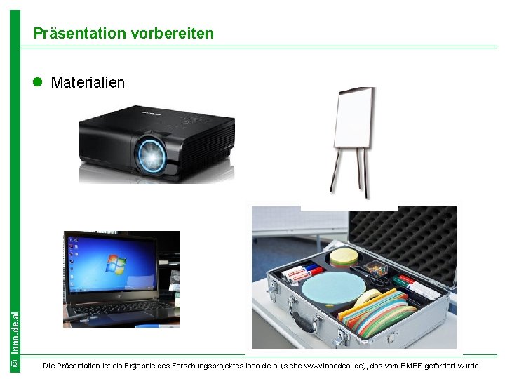 Präsentation vorbereiten © inno. de. al l Materialien 21 Die Präsentation ist ein Ergebnis