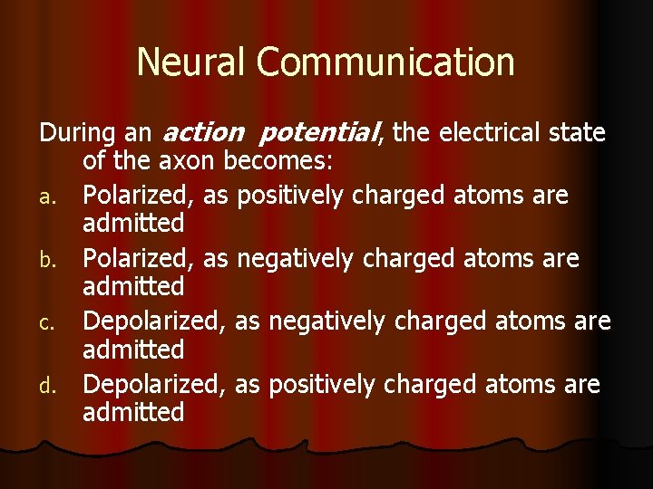 Neural Communication During an action potential, the electrical state of the axon becomes: a.