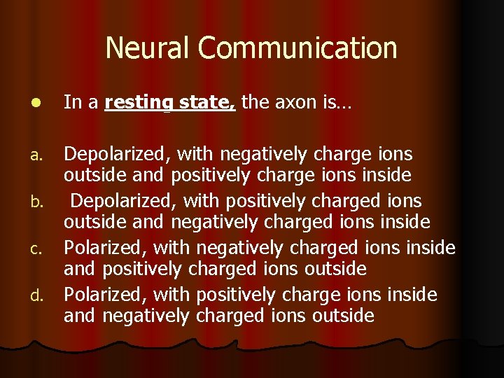 Neural Communication l In a resting state, the axon is… Depolarized, with negatively charge