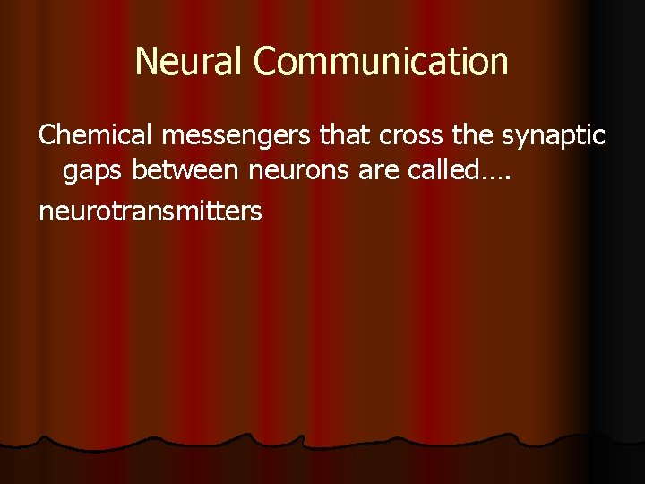 Neural Communication Chemical messengers that cross the synaptic gaps between neurons are called…. neurotransmitters