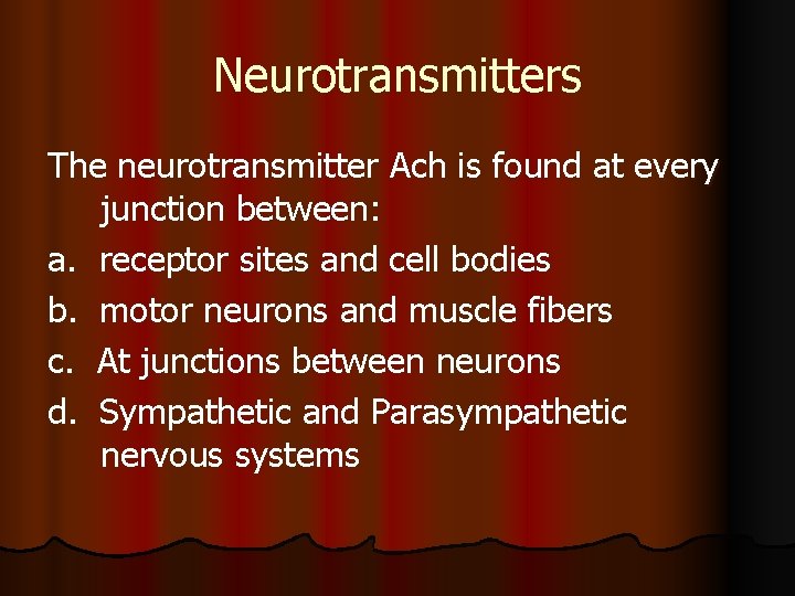 Neurotransmitters The neurotransmitter Ach is found at every junction between: a. receptor sites and