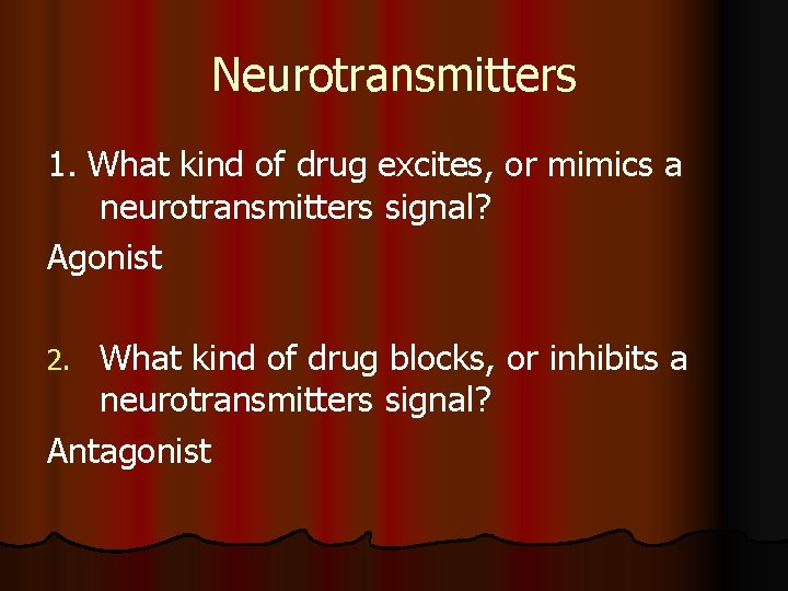 Neurotransmitters 1. What kind of drug excites, or mimics a neurotransmitters signal? Agonist What