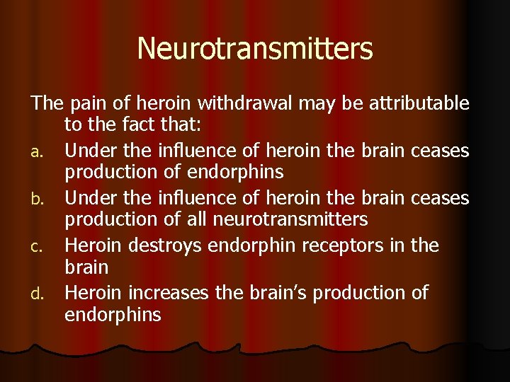 Neurotransmitters The pain of heroin withdrawal may be attributable to the fact that: a.