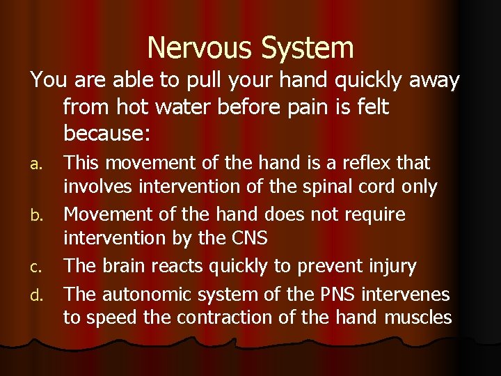 Nervous System You are able to pull your hand quickly away from hot water