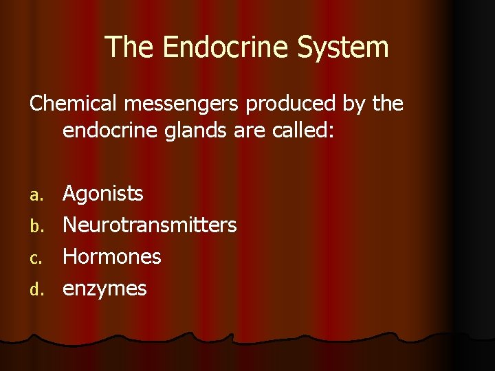 The Endocrine System Chemical messengers produced by the endocrine glands are called: Agonists b.