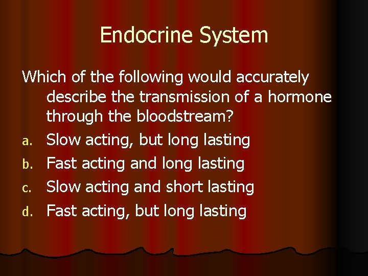 Endocrine System Which of the following would accurately describe the transmission of a hormone