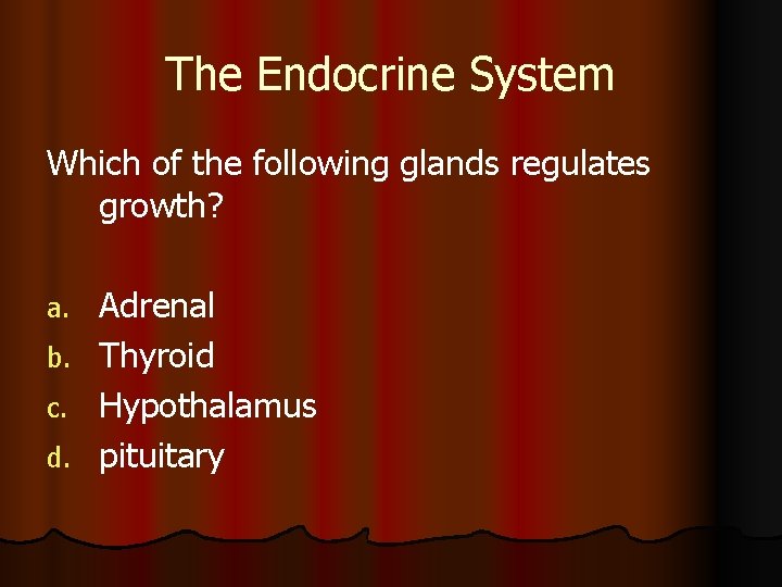 The Endocrine System Which of the following glands regulates growth? Adrenal b. Thyroid c.
