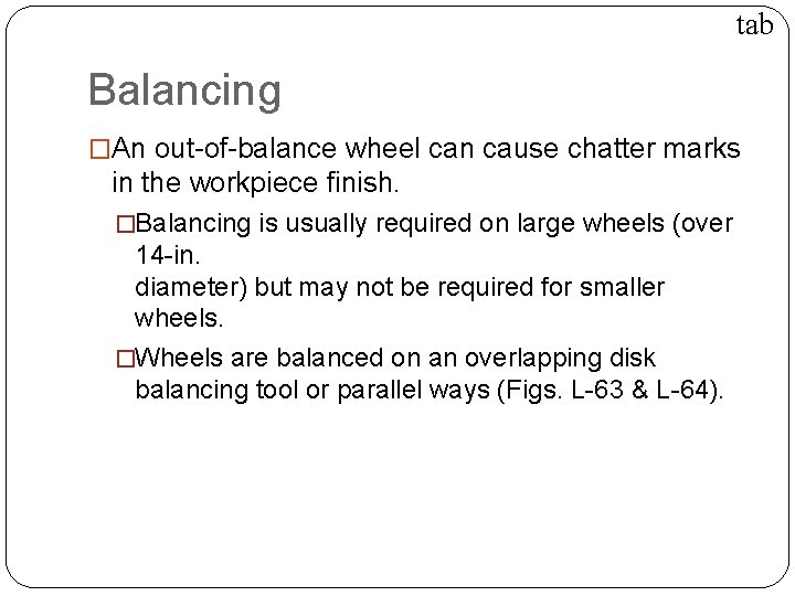 TRUING, BALANCING & DRESSING tab Balancing �An out-of-balance wheel can cause chatter marks in