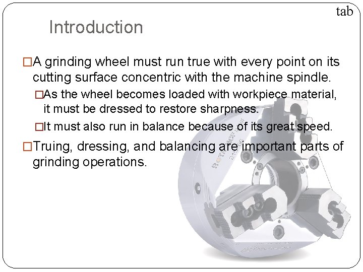 TRUING, BALANCING & DRESSING Introduction tab �A grinding wheel must run true with every