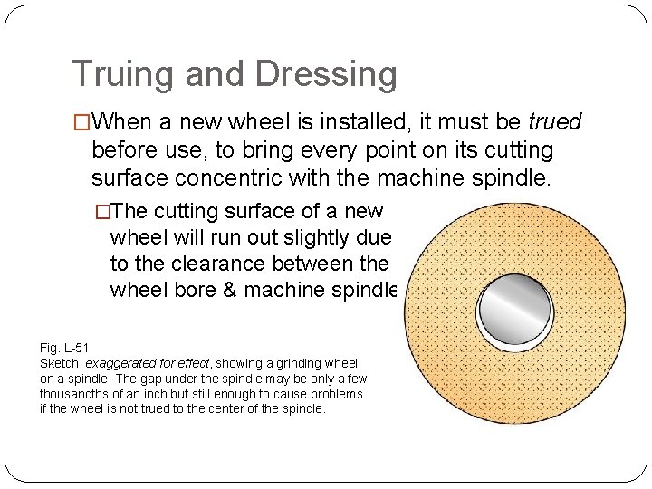 TRUING, BALANCING & DRESSING Truing and Dressing �When a new wheel is installed, it