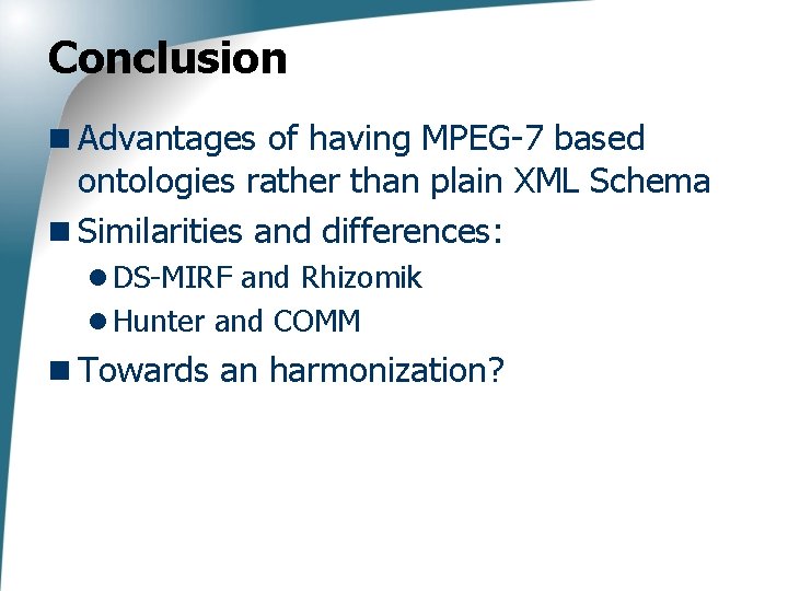 Conclusion n Advantages of having MPEG-7 based ontologies rather than plain XML Schema n