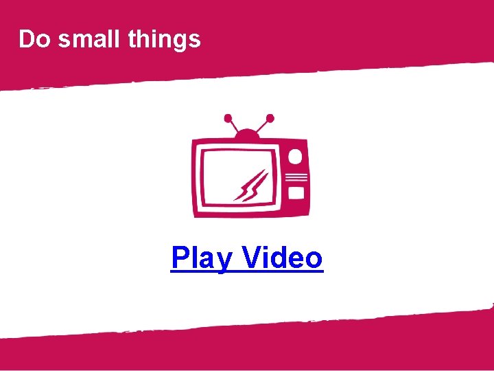 Do small things Play Video 