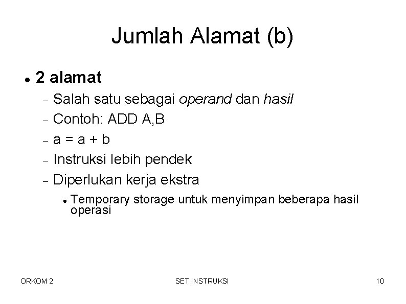 Jumlah Alamat (b) 2 alamat Salah satu sebagai operand dan hasil Contoh: ADD A, Jumlah Alamat (b) 2 alamat Salah satu sebagai operand dan hasil Contoh: ADD A,
