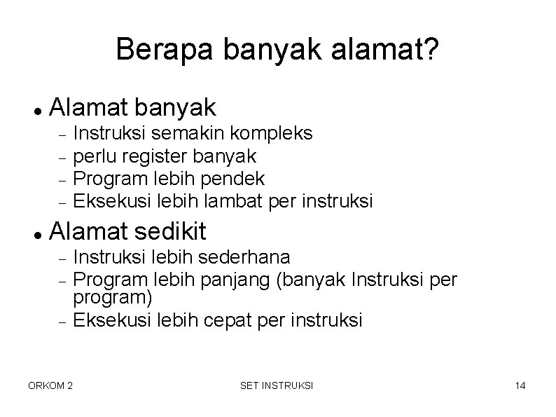 Berapa banyak alamat? Alamat banyak Instruksi semakin kompleks perlu register banyak Program lebih pendek Berapa banyak alamat? Alamat banyak Instruksi semakin kompleks perlu register banyak Program lebih pendek