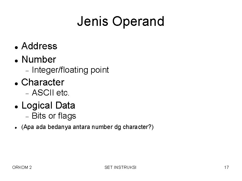 Jenis Operand Address Number Character ASCII etc. Logical Data Integer/floating point Bits or flags Jenis Operand Address Number Character ASCII etc. Logical Data Integer/floating point Bits or flags
