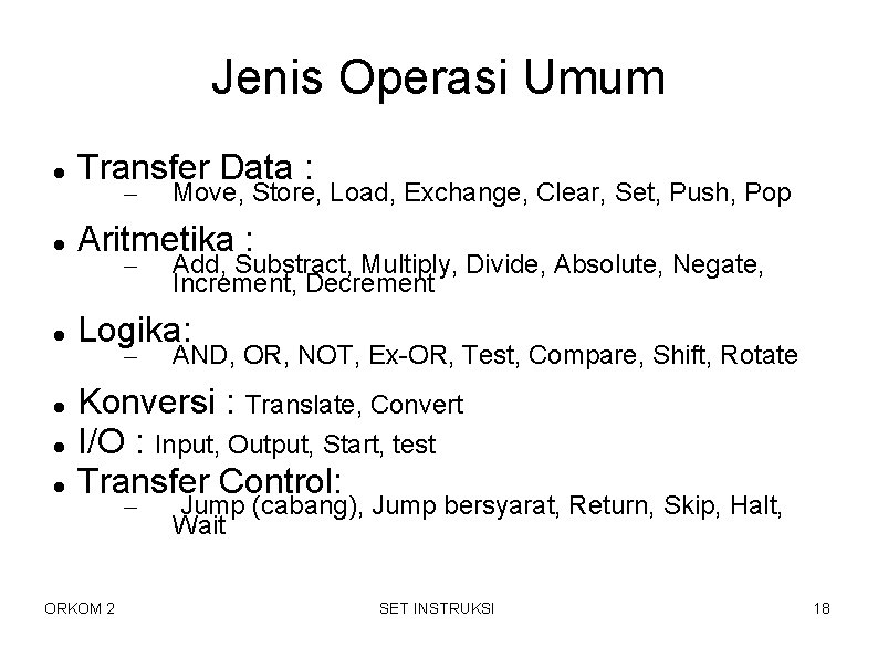Jenis Operasi Umum Transfer Data : Aritmetika : Logika: – – – Move, Store, Jenis Operasi Umum Transfer Data : Aritmetika : Logika: – – – Move, Store,
