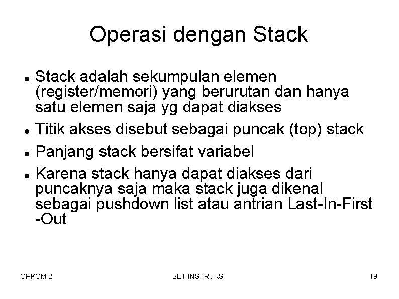 Operasi dengan Stack adalah sekumpulan elemen (register/memori) yang berurutan dan hanya satu elemen saja Operasi dengan Stack adalah sekumpulan elemen (register/memori) yang berurutan dan hanya satu elemen saja