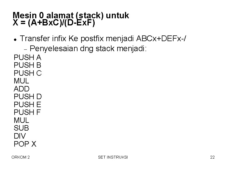 Mesin 0 alamat (stack) untuk X = (A+Bx. C)/(D-Ex. F) Transfer infix Ke postfix Mesin 0 alamat (stack) untuk X = (A+Bx. C)/(D-Ex. F) Transfer infix Ke postfix