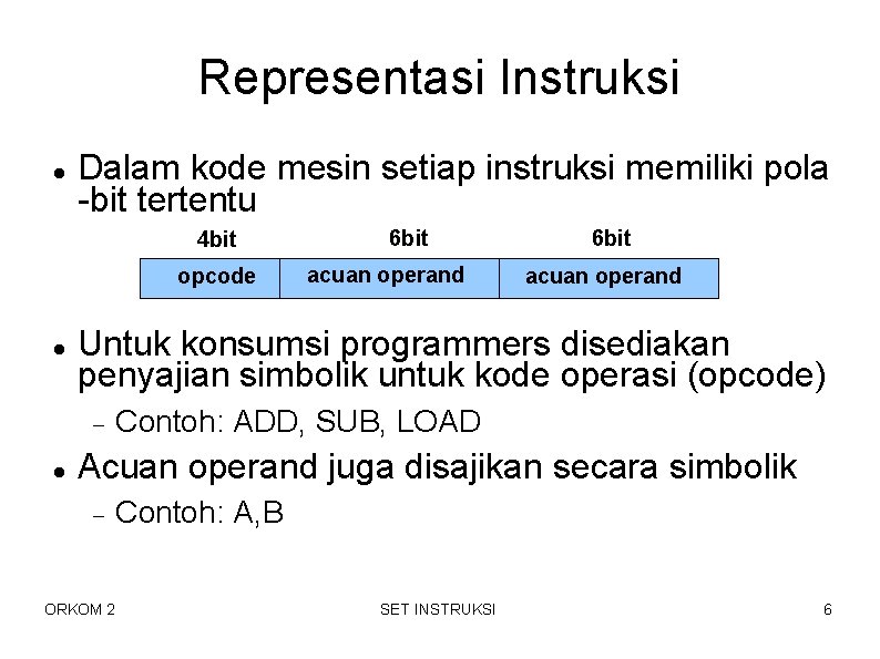 Representasi Instruksi Dalam kode mesin setiap instruksi memiliki pola -bit tertentu 4 bit opcode Representasi Instruksi Dalam kode mesin setiap instruksi memiliki pola -bit tertentu 4 bit opcode
